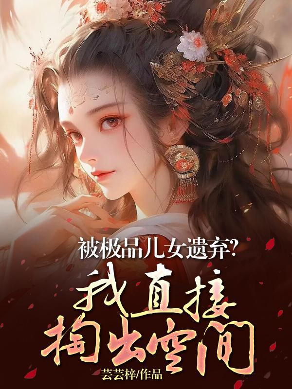 被极品儿女遗弃?我直接掏出空间