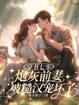 穿书七零,炮灰前妻被糙汉宠坏了!